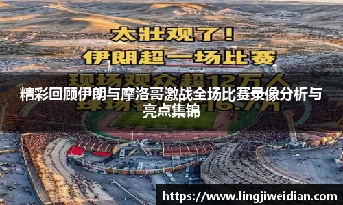 精彩回顾伊朗与摩洛哥激战全场比赛录像分析与亮点集锦