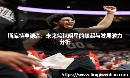 斯库特亨德森：未来篮球明星的崛起与发展潜力分析